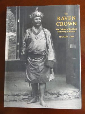The Raven Crown: The Origins Of Buddhist Monarchy In Bhutan,New