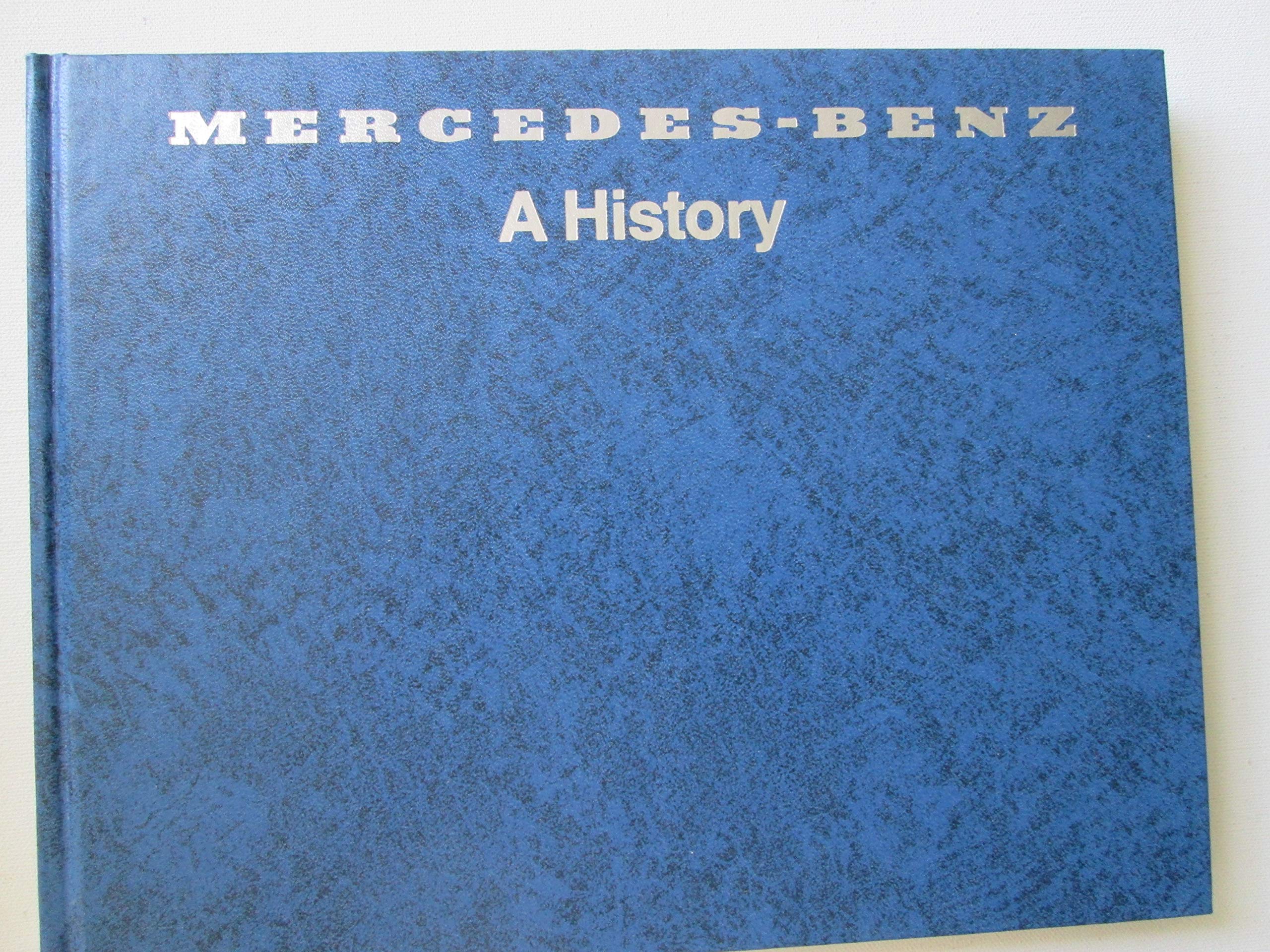 Mercedesbenz: A Historythe Fascinating Story Of Automotive Development Begun Nearly A Hundred Years Ago By Daimler And Benz