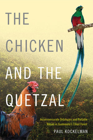 The Chicken And The Quetzal: Incommensurate Ontologies And Portable Values In Guatemala'S Cloud Forest,Used