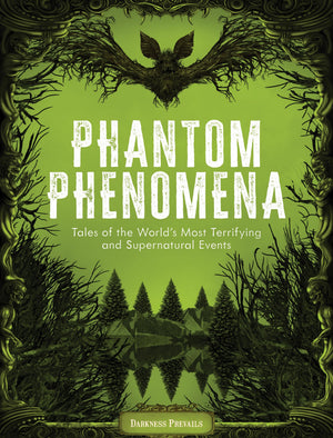 Phantom Phenomena: Tales of the Worlds Most Terrifying and Supernatural Events