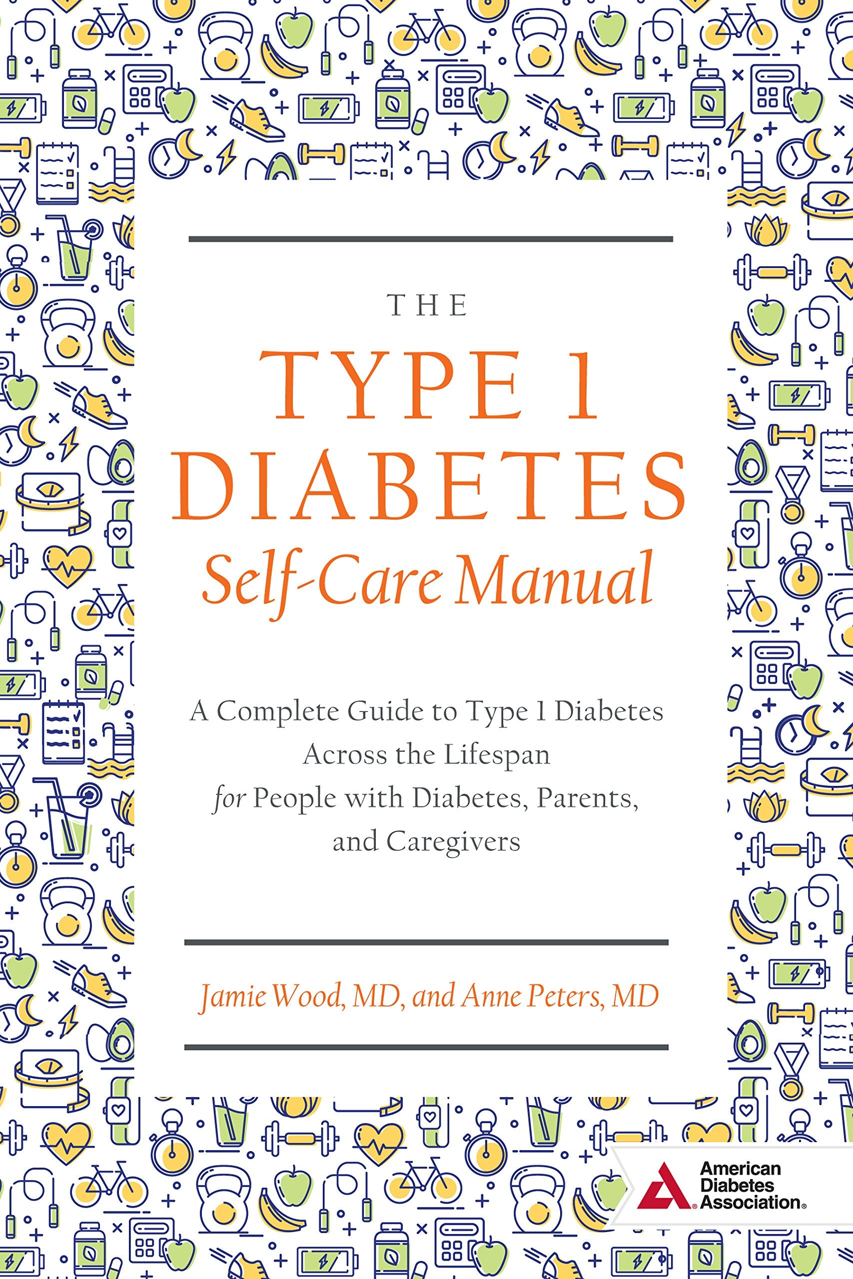 The Type 1 Diabetes Selfcare Manual: A Complete Guide To Type 1 Diabetes Across The Lifespan