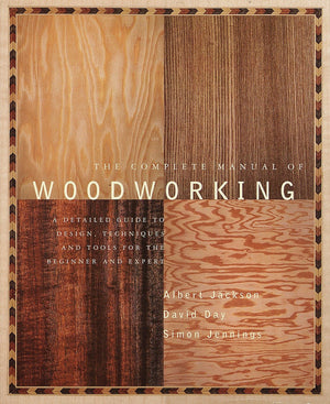 The Complete Manual Of Woodworking: A Detailed Guide To Design, Techniques, And Tools For The Beginner And Expert,Used