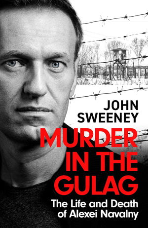 Murder In The Gulag: The Life And Death Of Alexei Navalny