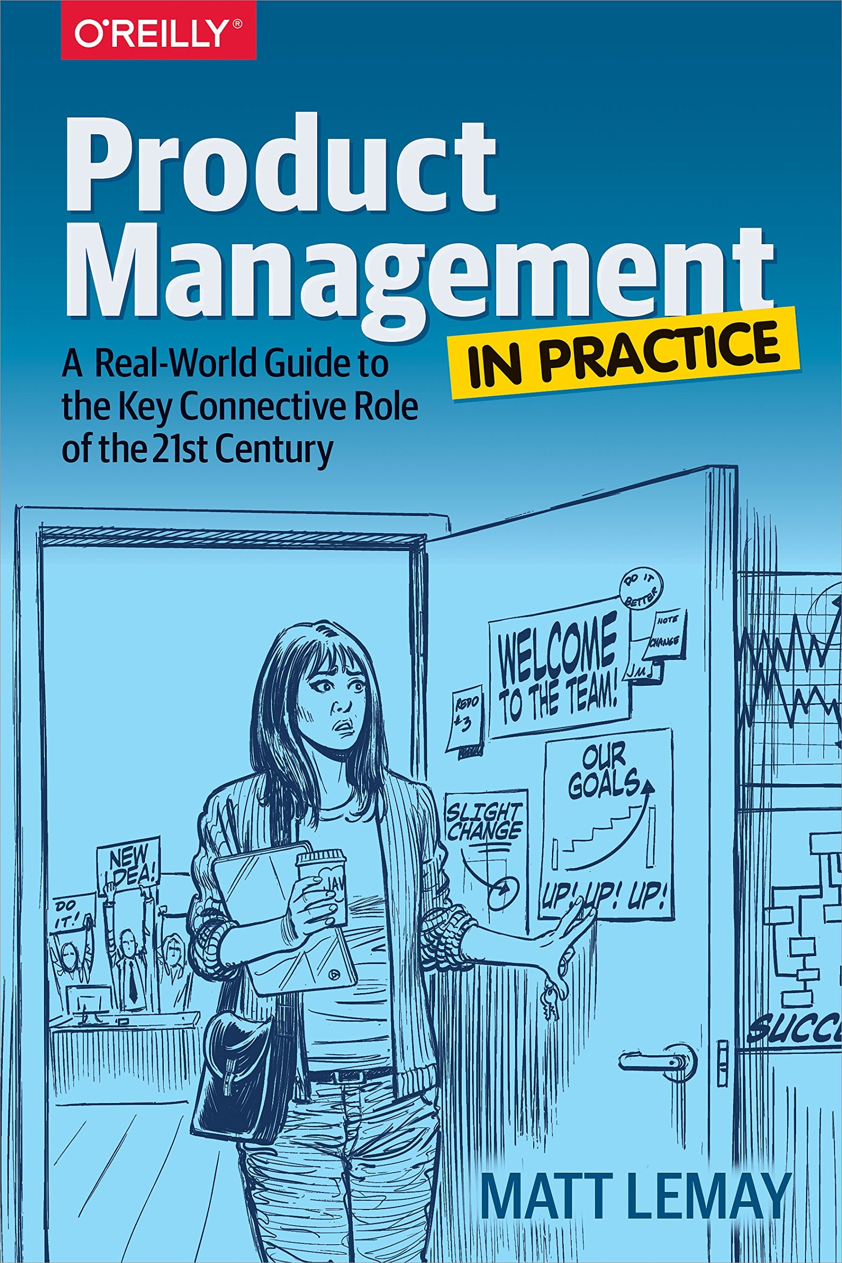 Product Management In Practice: A Realworld Guide To The Key Connective Role Of The 21St Century