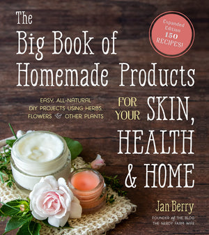 The Big Book of Homemade Products for Your Skin, Health and Home: Easy, AllNatural DIY Projects Using Herbs, Flowers and Other