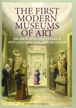 The First Modern Museums Of Art: The Birth Of An Institution In 18Th And Early 19Thcentury Europe,Used