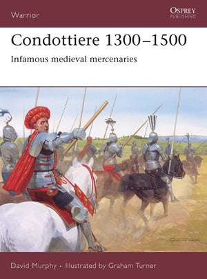 Condottiere 13001500: Infamous medieval mercenaries (Warrior),New