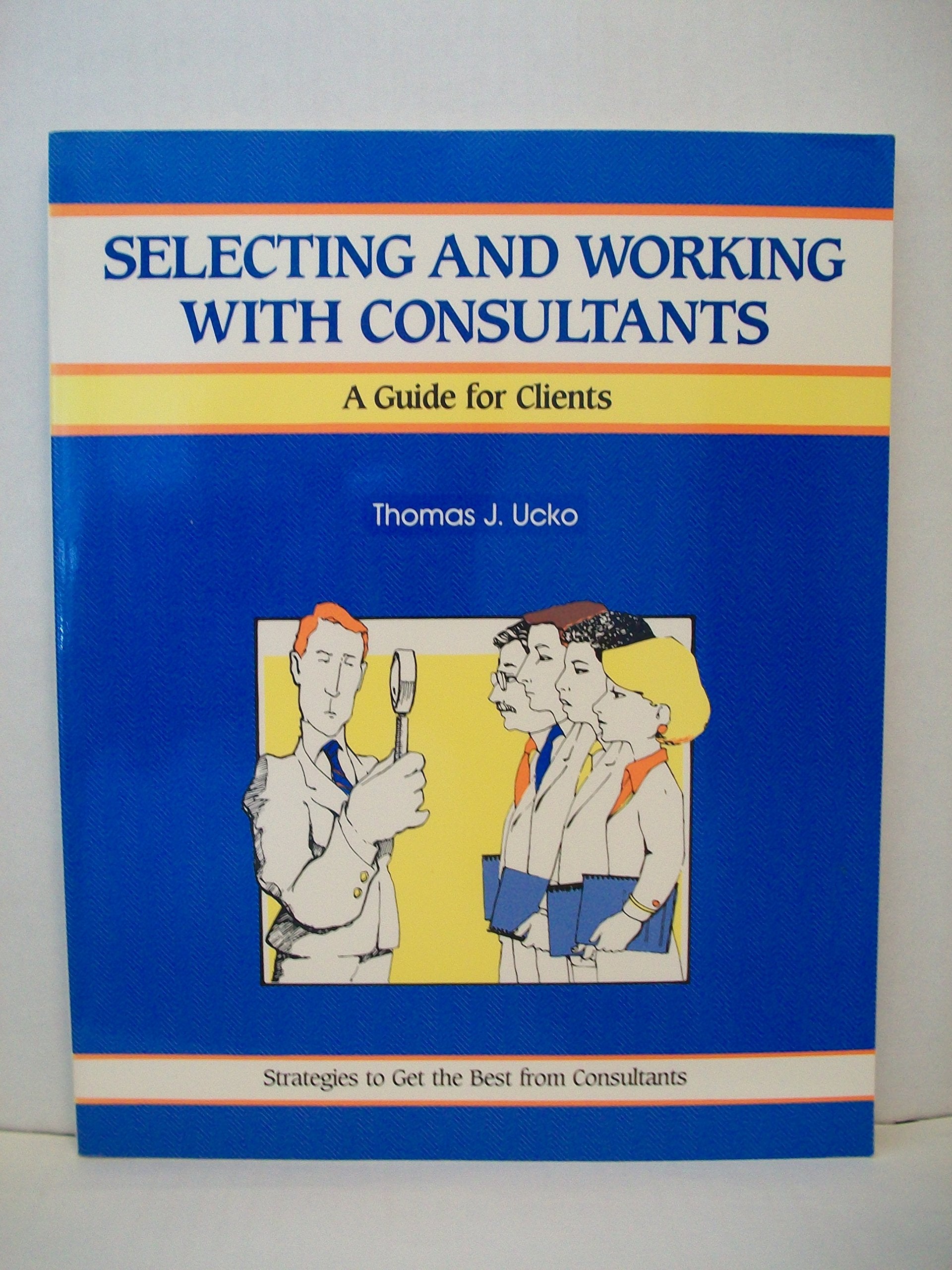 Selecting and Working With Consultants: A Guide for Clients (The FiftyMinute Series)