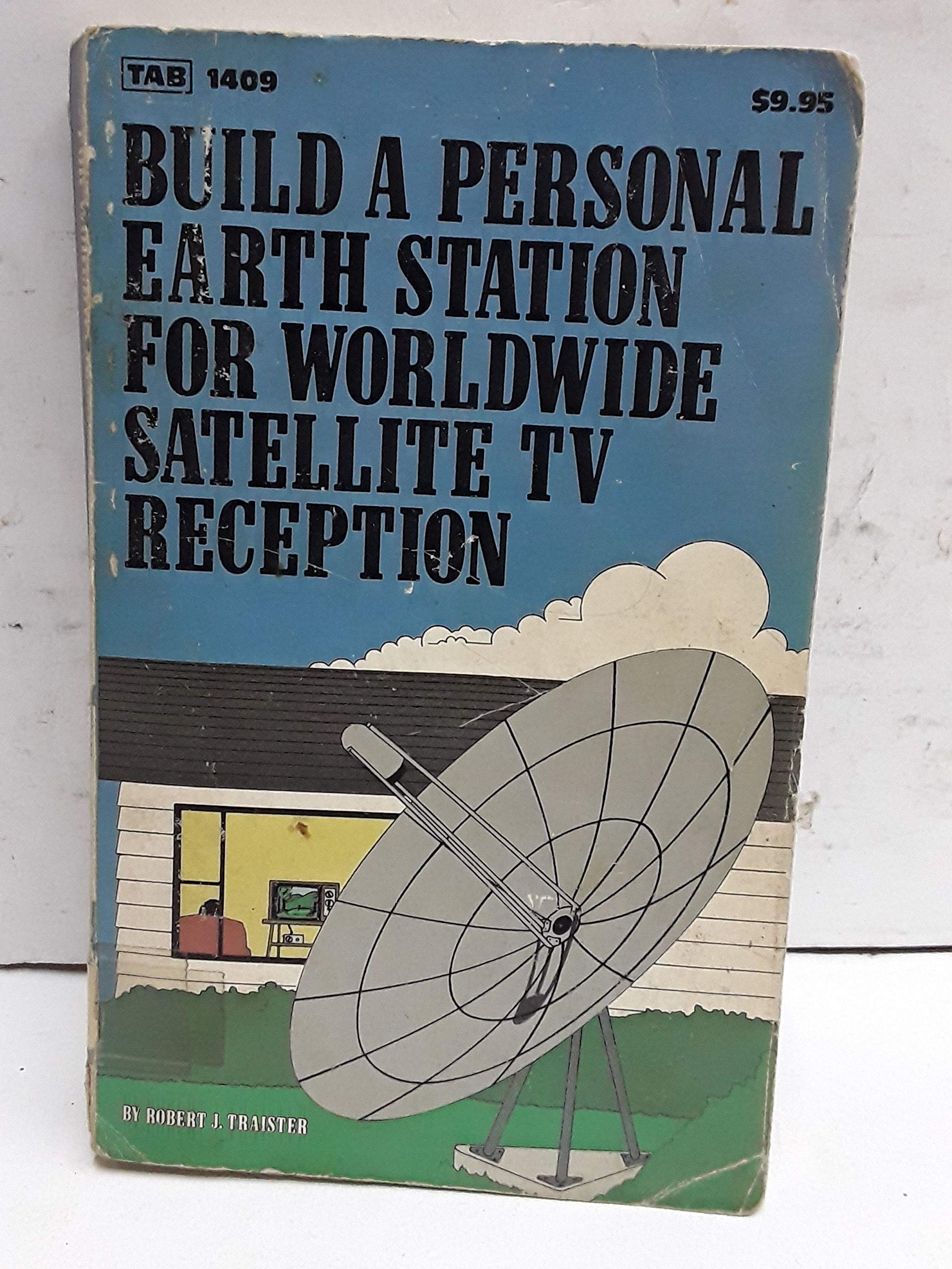 Build a personal earth station for worldwide satellite TV reception: Design, build, install, operate, and maintain your own TV r,Used