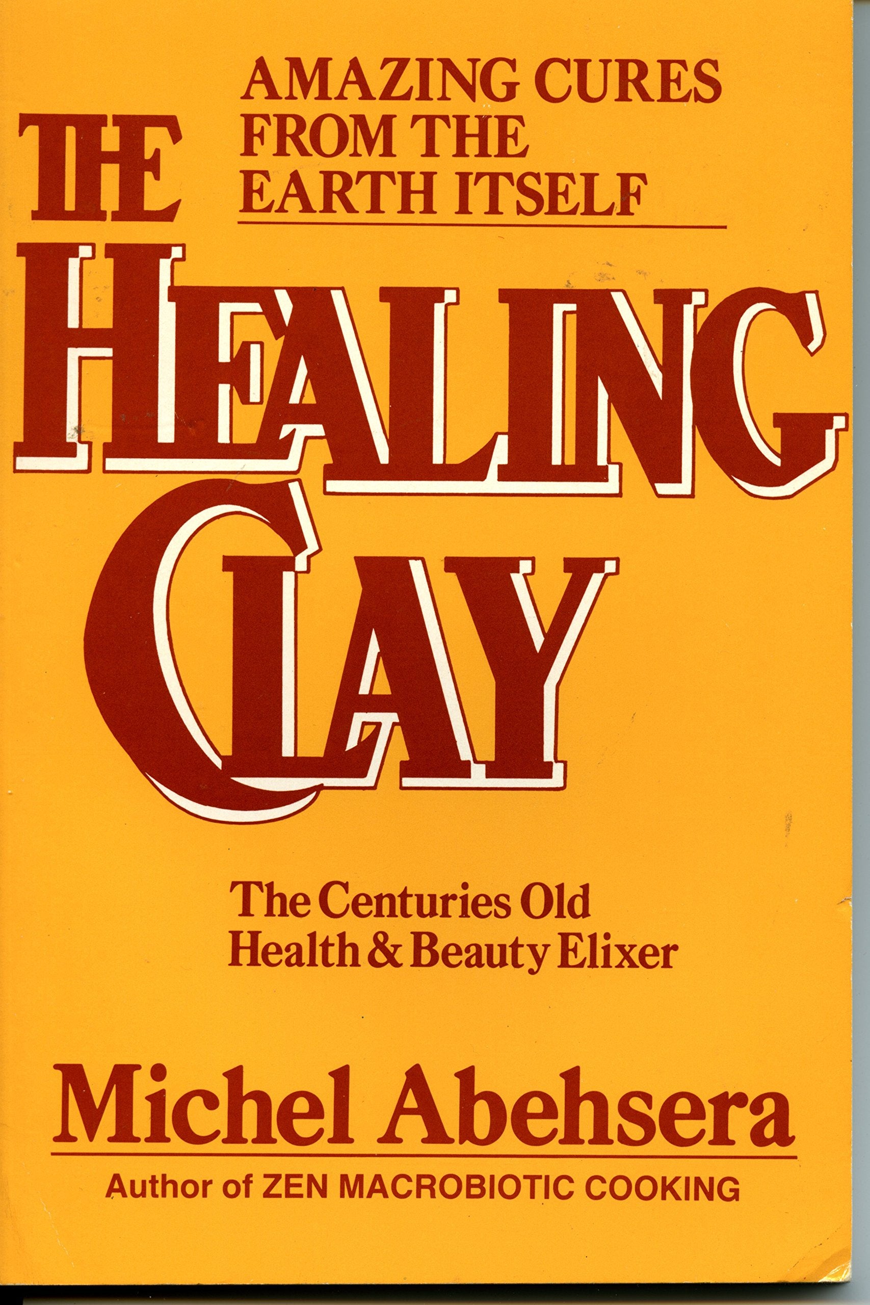 The Healing Clay: The Centuries Old Health and Beauty Elixer,New