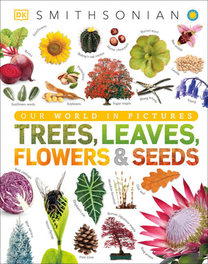 Trees, Leaves, Flowers and Seeds: A Visual Encyclopedia of the Plant Kingdom (DK Our World in Pictures),New