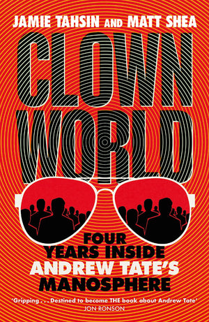 Clown World: Four Years Inside Andrew TateS Manosphere