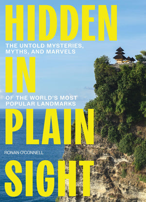 Hidden In Plain Sight: The Untold Mysteries, Myths, And Marvels Of The WorldS Most Popular Landmarks
