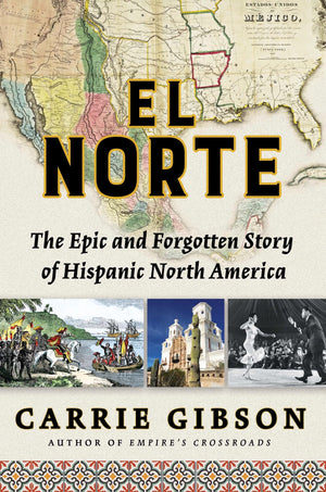 El Norte: The Epic And Forgotten Story Of Hispanic North America,New