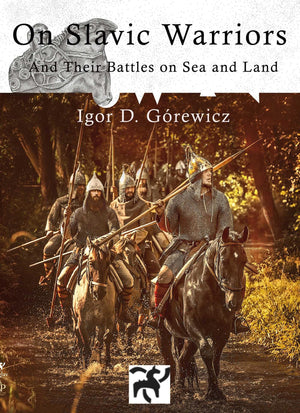 On Slavic Warriors: And Their Battles On Land And Sea