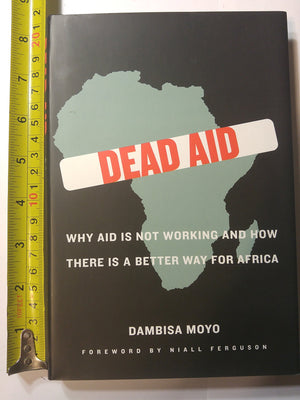 Dead Aid: Why Aid Is Not Working And How There Is A Better Way For Africa,New