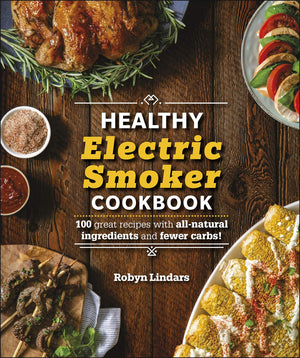 The Healthy Electric Smoker Cookbook: 100 Recipes with AllNatural Ingredients and Fewer Carbs! (Healthy Cookbook),Used