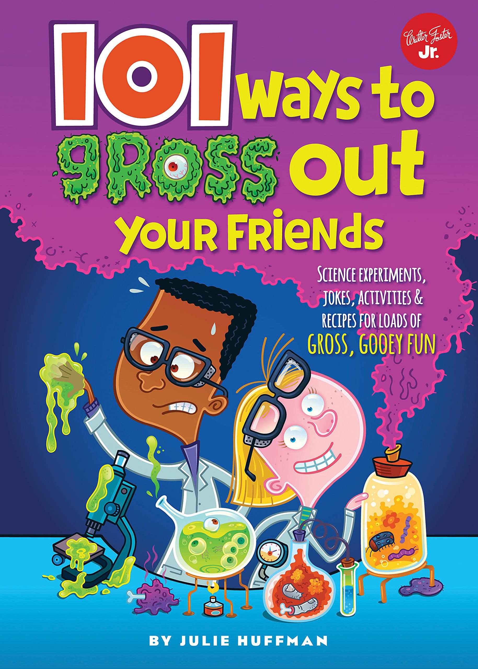 101 Ways To Gross Out Your Friends: Science Experiments, Jokes, Activities & Recipes For Loads Of Gross, Gooey Fun (101 Things)