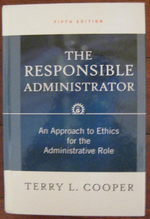 The Responsible Administrator: An Approach To Ethics For The Administrative Role,New