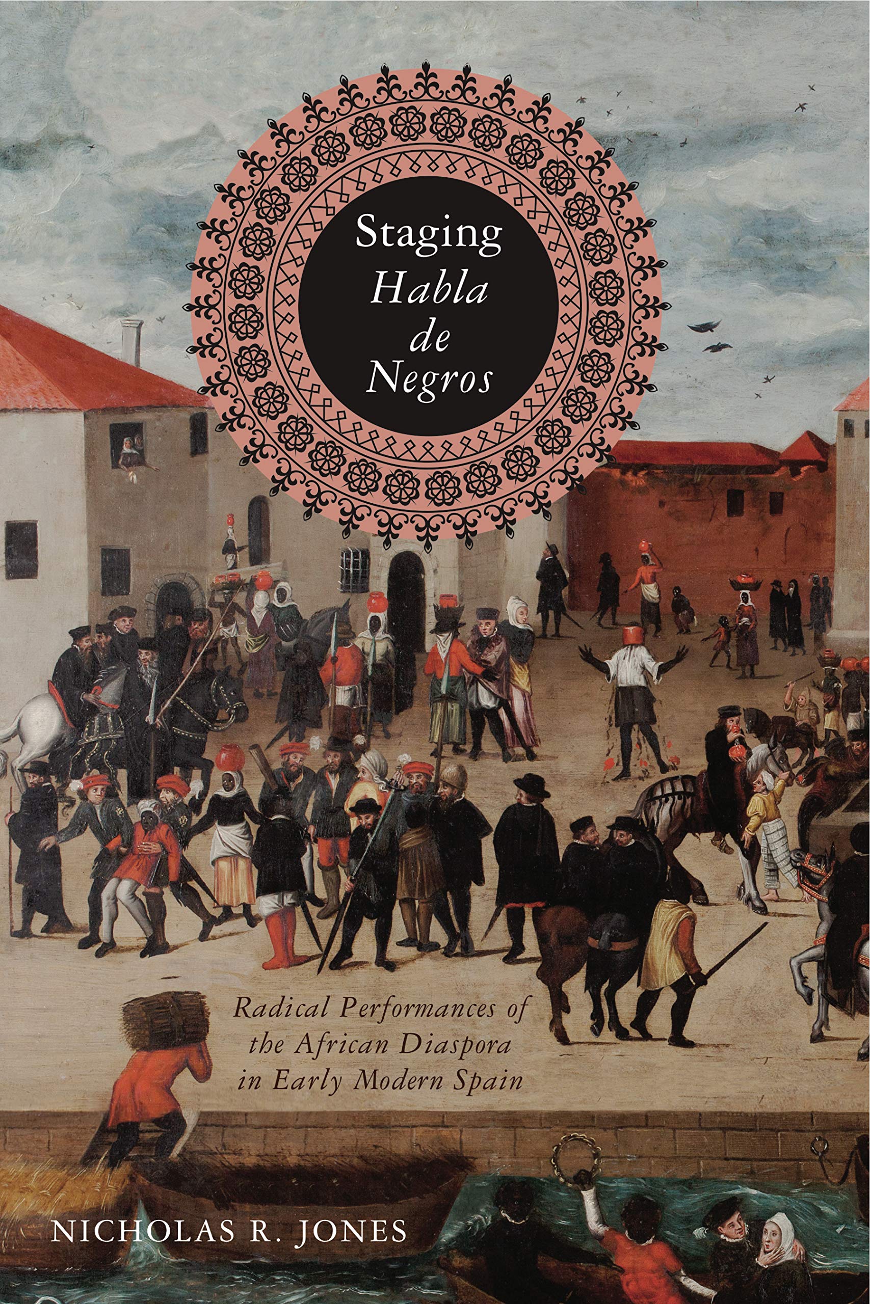 Staging Habla de Negros: Radical Performances of the African Diaspora in Early Modern Spain (Iberian Encounter and Exchange, 475,Used