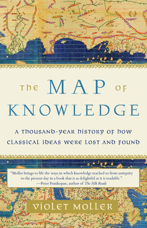 The Map of Knowledge: A ThousandYear History of How Classical Ideas Were Lost and Found,New