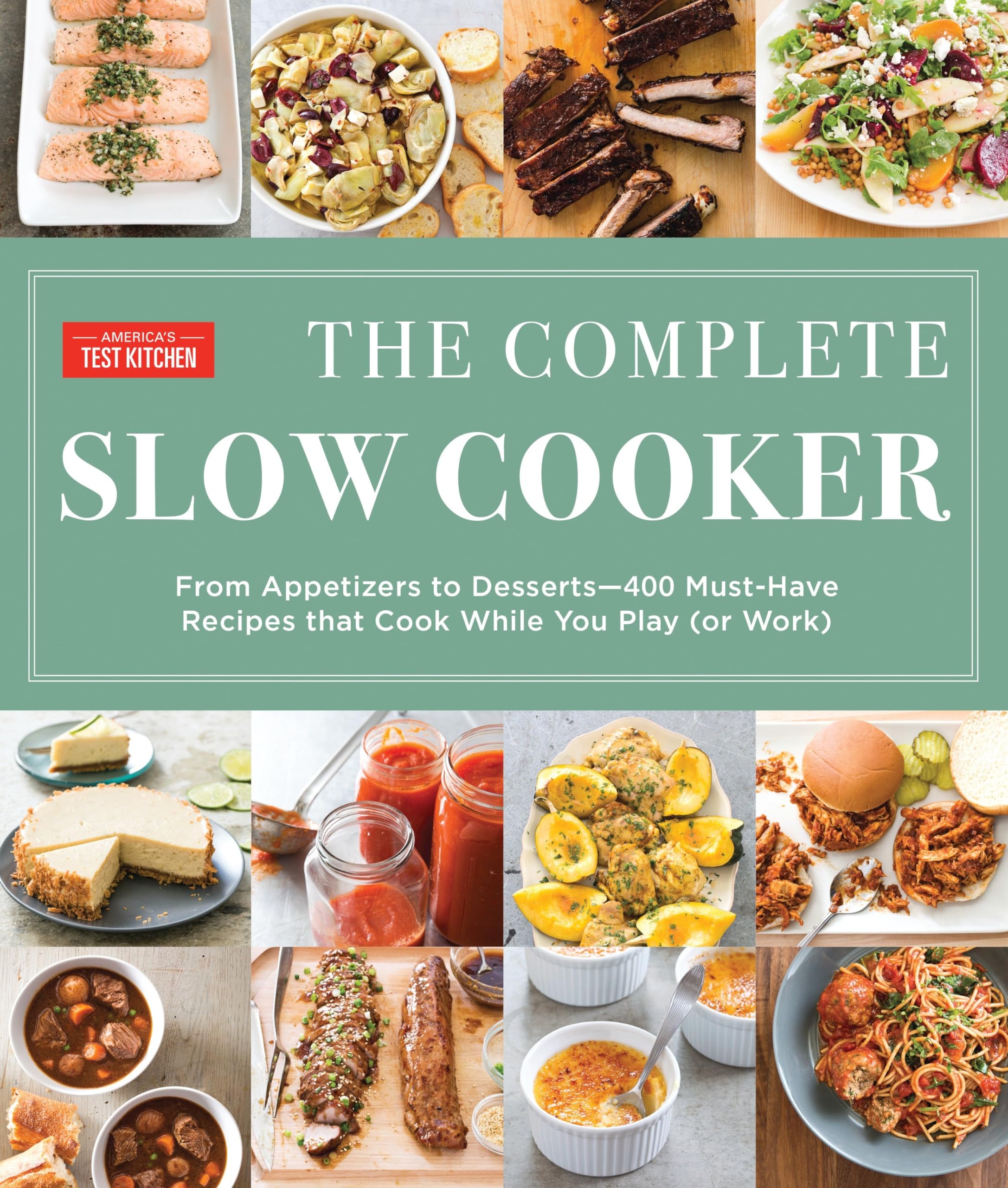 The Complete Slow Cooker: From Appetizers To Desserts  400 Musthave Recipes That Cook While You Play (Or Work) (The Complete A
