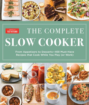 The Complete Slow Cooker: From Appetizers To Desserts  400 Musthave Recipes That Cook While You Play (Or Work) (The Complete A