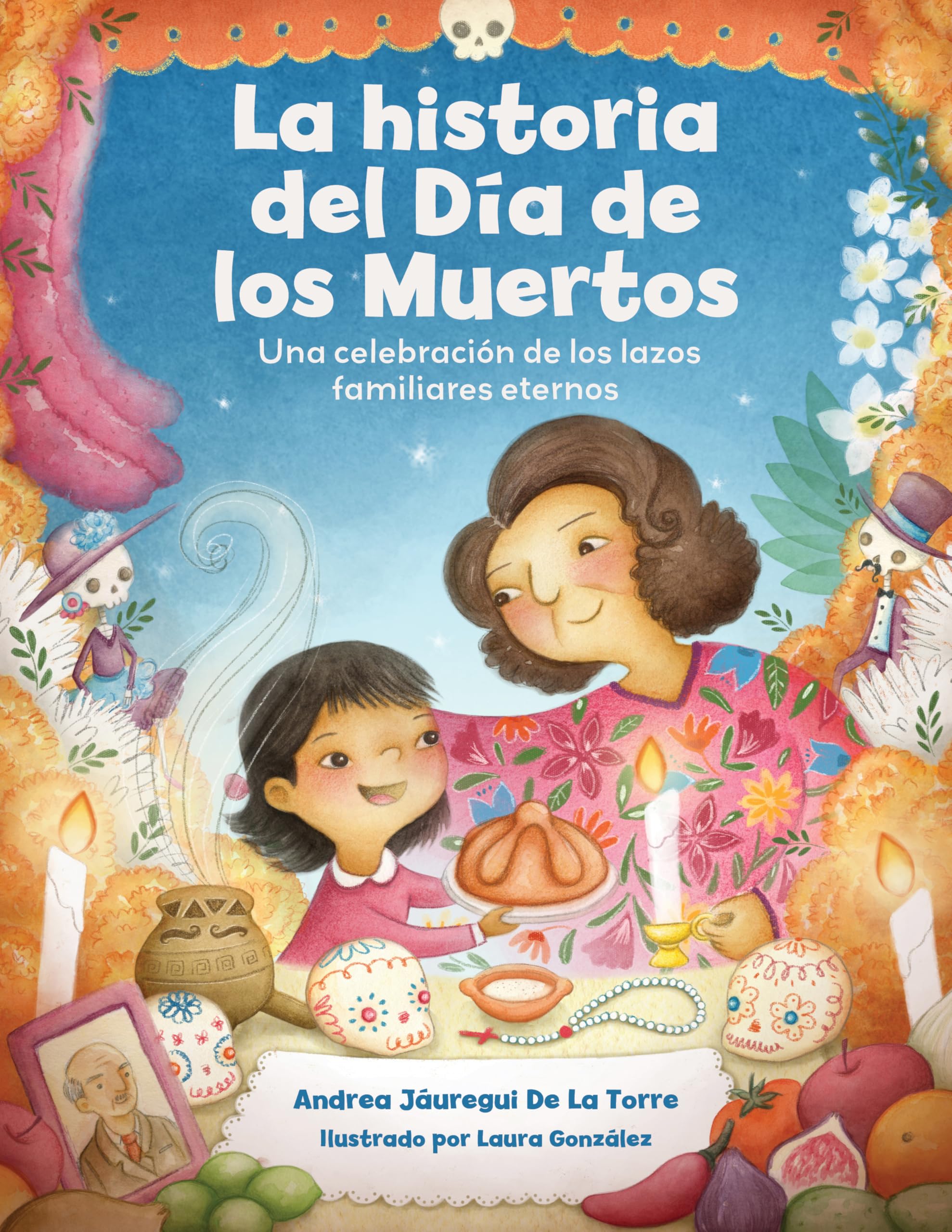 La Historia Del Da De Los Muertos / The Dia De Los Muertos Story: Una Celebracin De Los Lazos Familiares Eternos / Celebrating T