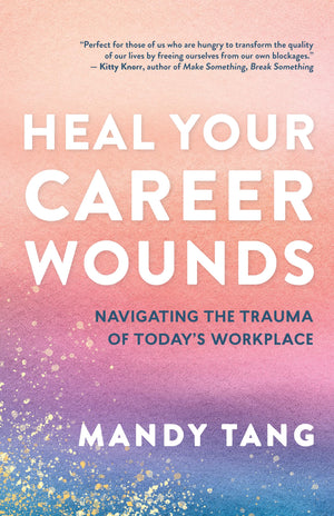 Heal Your Career Wounds: Navigating The Trauma Of TodayS Workplace