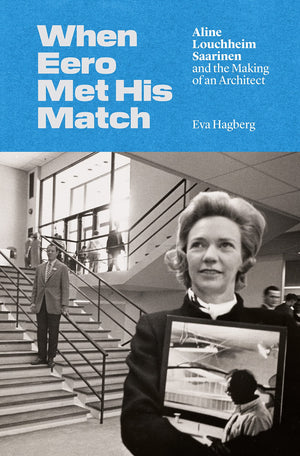 When Eero Met His Match: Aline Louchheim Saarinen And The Making Of An Architect