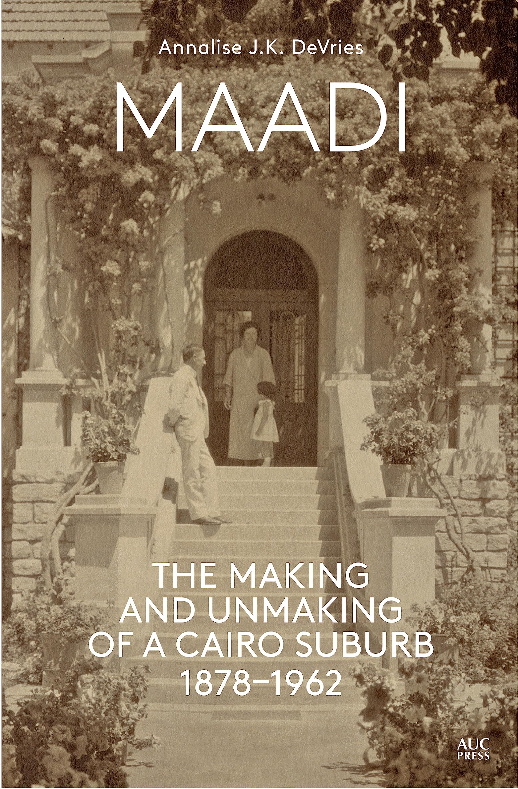 Maadi: The Making And Unmaking Of A Cairo Suburb, 18781962