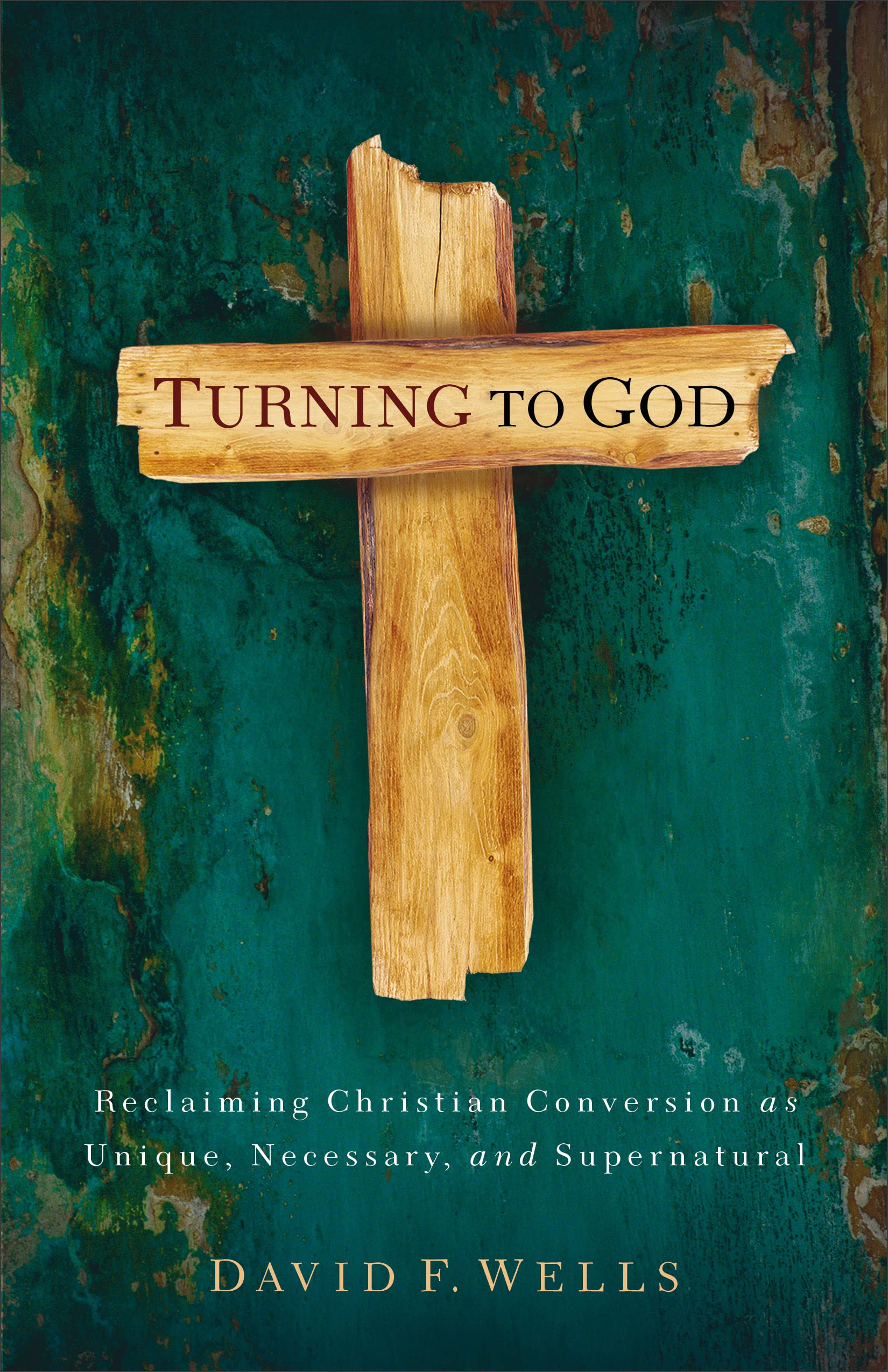 Turning to God: Reclaiming Christian Conversion as Unique, Necessary, and Supernatural,Used
