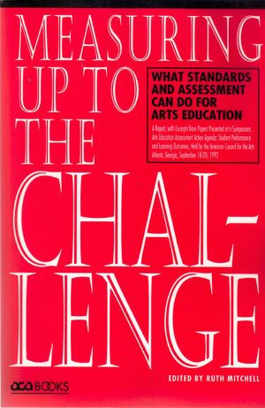 Measuring Up to the Challenge: What Standards and Assessment Can Do for Arts Education,Used