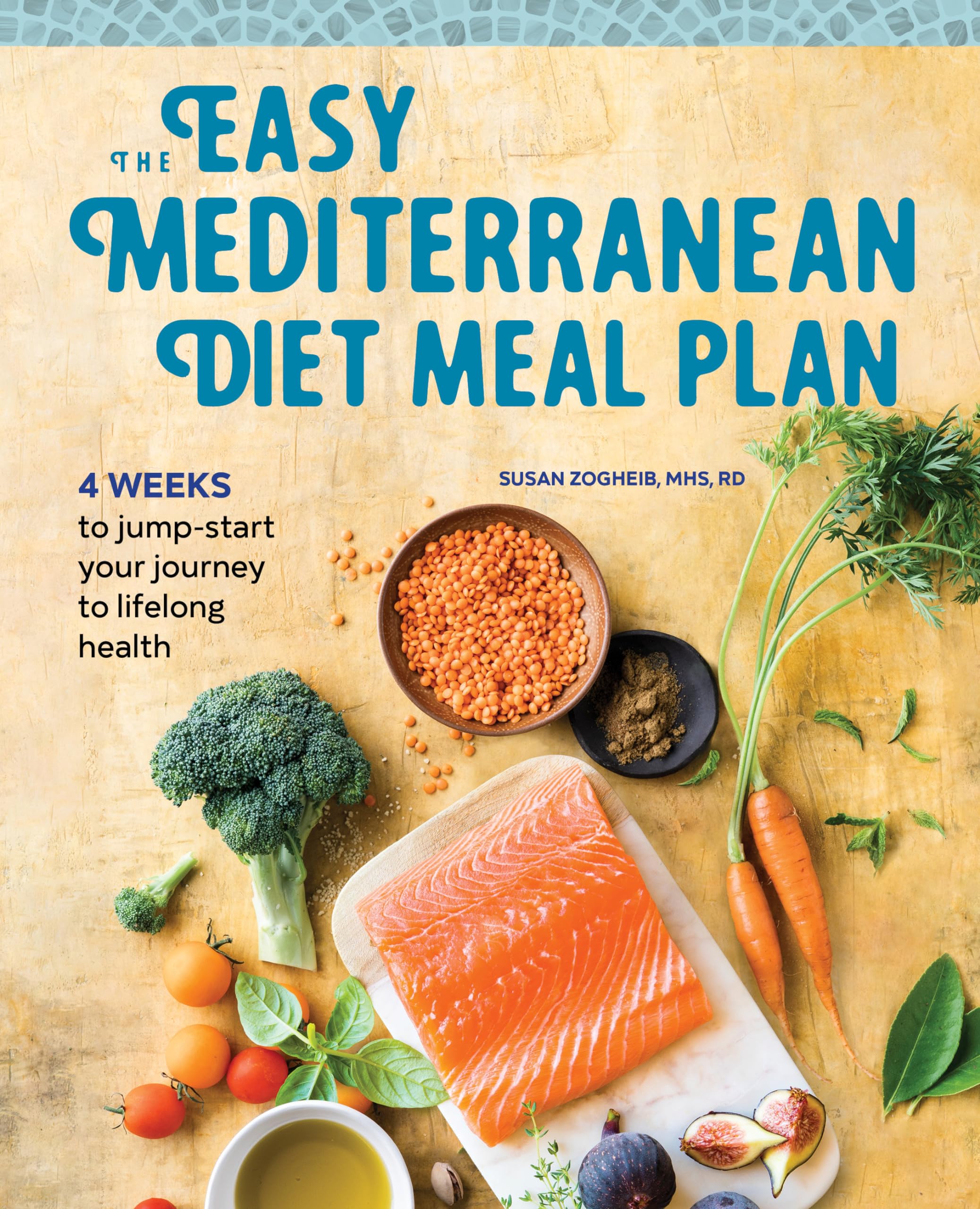 The Easy Mediterranean Diet Meal Plan: 4 Weeks To Jumpstart Your Journey To Lifelong Health