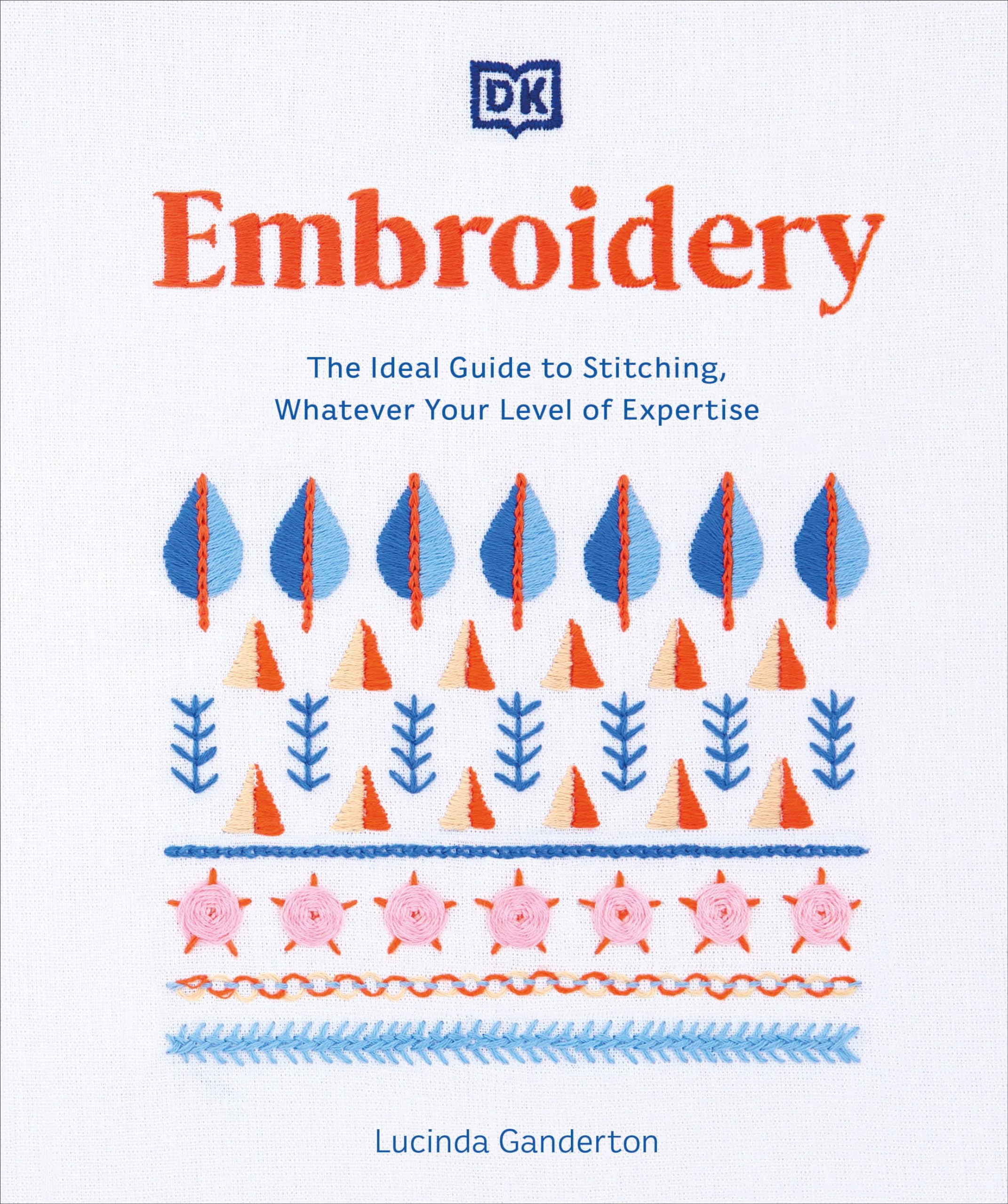 Embroidery: The Ideal Guide to Stitching, Whatever Your Level of Expertise-New Condition