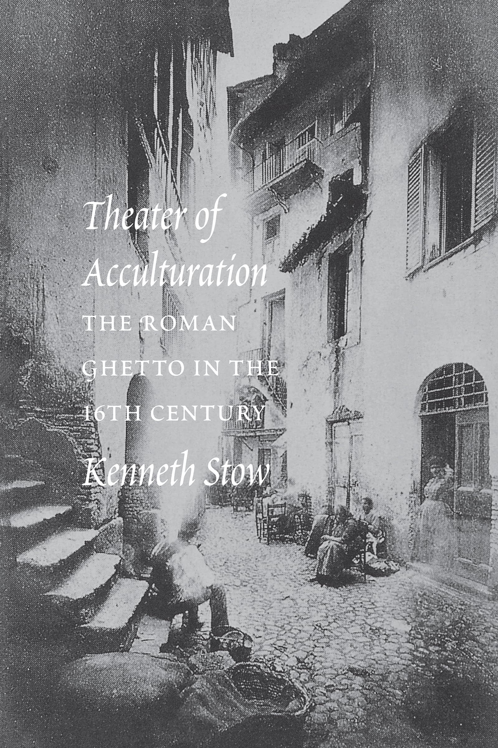 Theater of Acculturation: The Roman Ghetto in the Sixteenth Century,Used