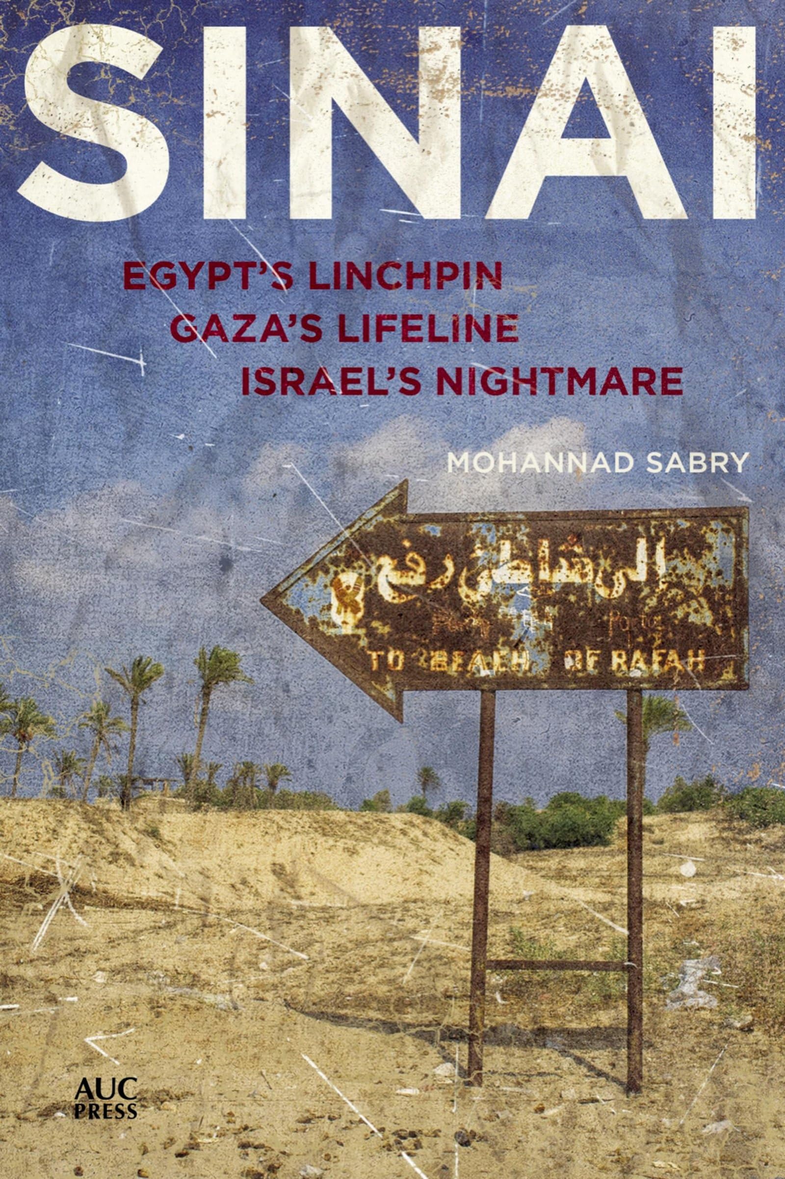 Sinai: Egypt s Linchpin, Gaza s Lifeline, Israel s Nightmare