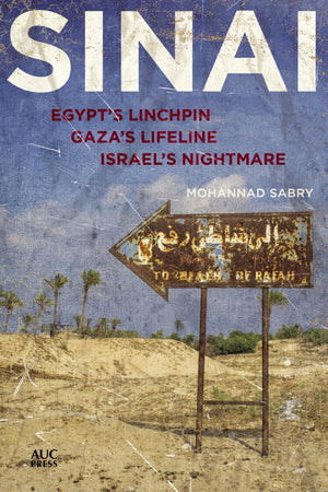 Sinai: Egypt s Linchpin, Gaza s Lifeline, Israel s Nightmare