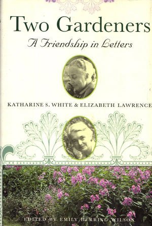 Two Gardeners: Katharine S. White And Elizabeth Lawrencea Friendship In Letters-used
