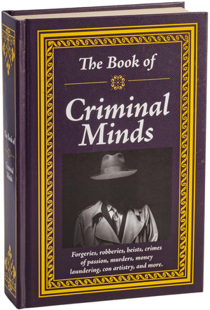 The Book Of Criminal Minds: Forgeries, Robberies, Heists, Crimes Of Passion, Murders, Money Laundering, Con Artistry, And More
