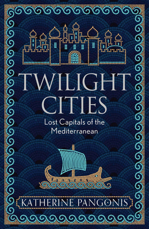 Twilight Cities: Lost Capitals Of The Mediterranean
