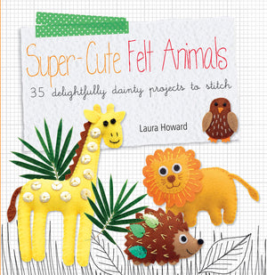Supercute Felt Animals: 35 delightfully dainty projects to stitch,Used