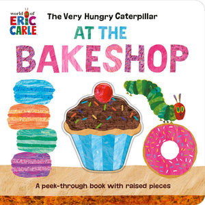 The Very Hungry Caterpillar At The Bakeshop: A Peekthrough Book With Raised Pieces (World Of Eric Carle; Very Hungry Caterpilla,New