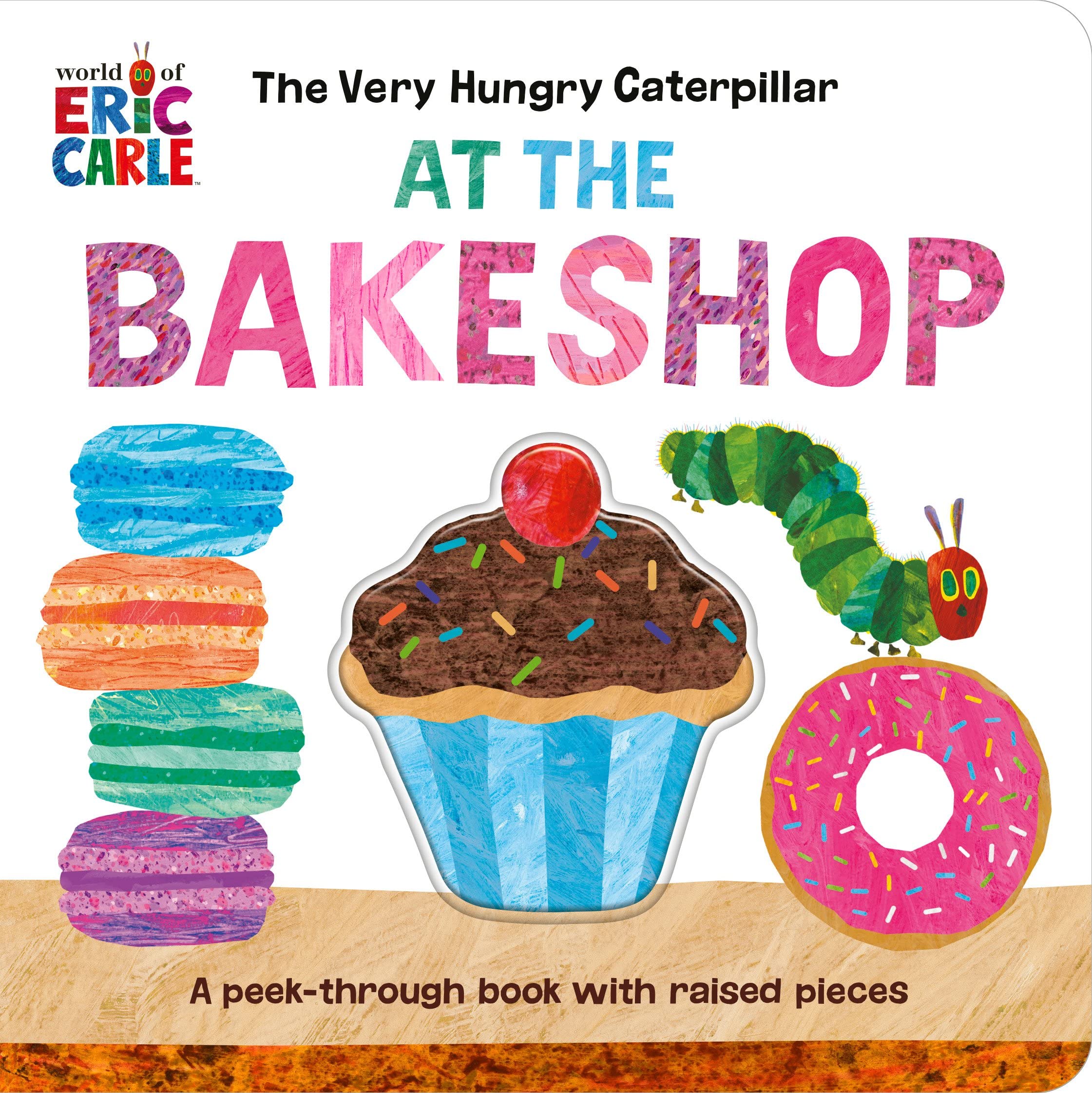 The Very Hungry Caterpillar At The Bakeshop: A Peekthrough Book With Raised Pieces (World Of Eric Carle; Very Hungry Caterpilla,Used