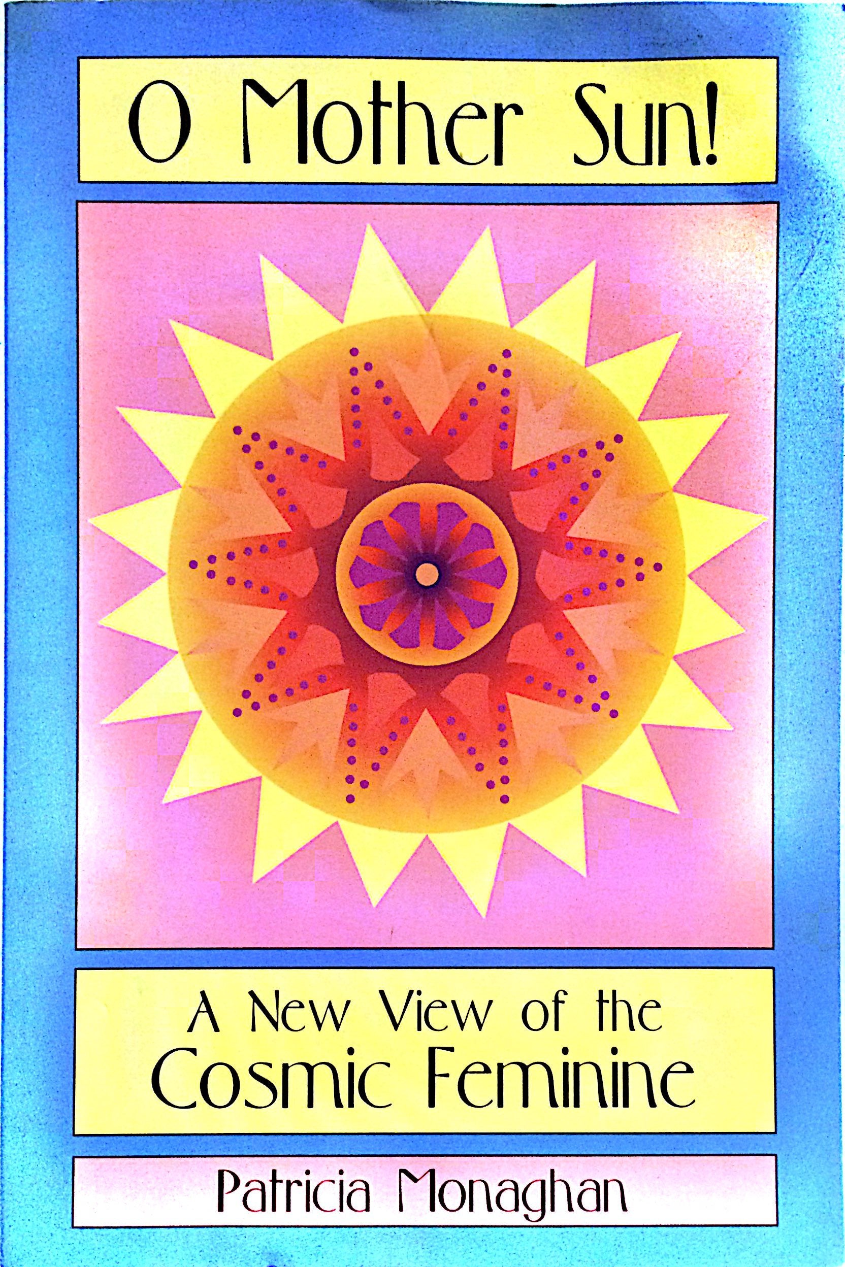 O Mother Sun!: A New View Of The Cosmic Feminine