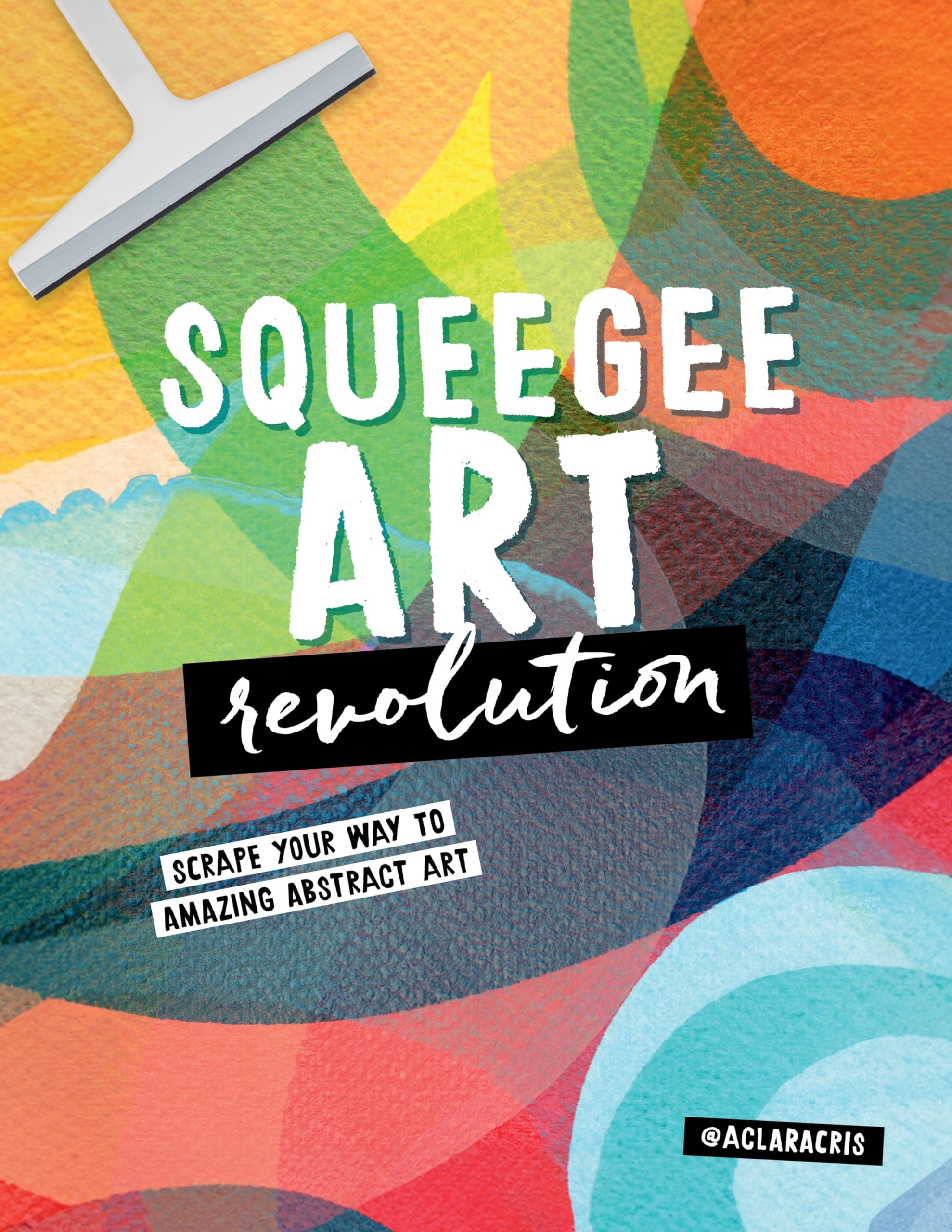 Squeegee Art Revolution: Scrape Your Way To Amazing Abstract Art,Used