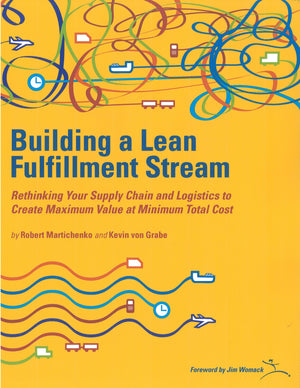 Building a Lean Fullfillment Stream: Rethinking Your Supply Chain and Logistics to Create Maximum Value at Minimum Total Cost,Used