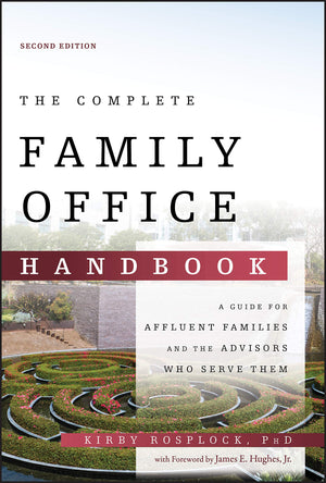 The Complete Family Office Handbook: A Guide for Affluent Families and the Advisors Who Serve Them,New