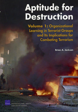 Aptitude For Destruction, Vol 1: Organizational Learning In Terrorist Groups And Its Implications For Combating Terrorism,New