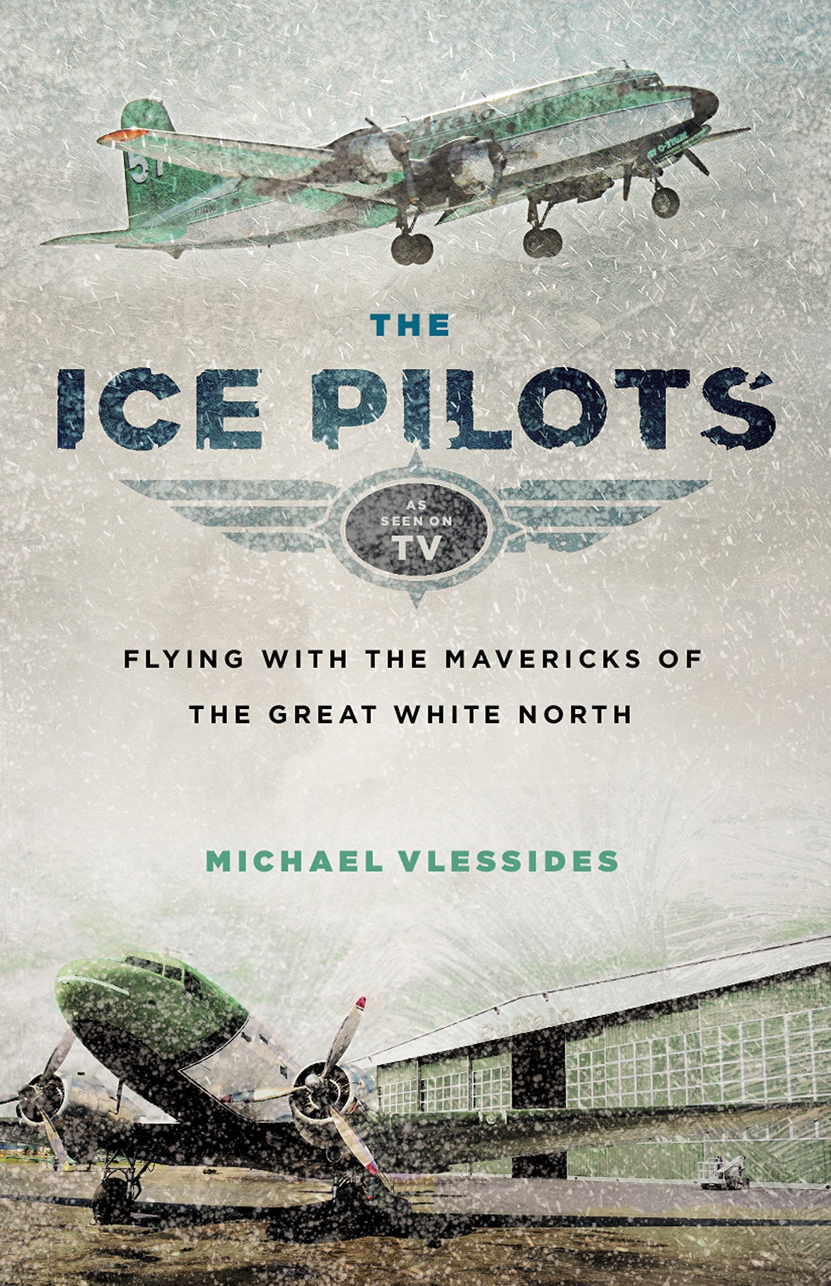 The Ice Pilots: Flying with the Mavericks of the Great White North,New